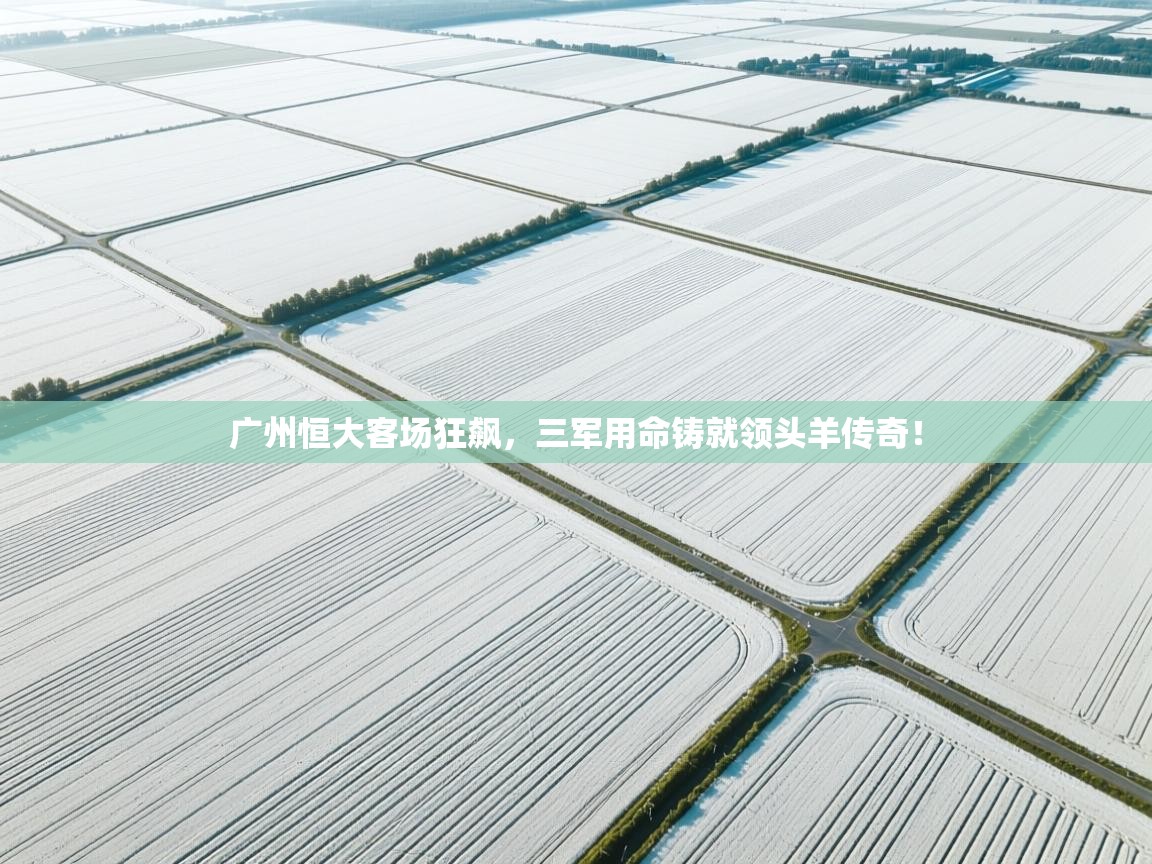 广州恒大客场狂飙，三军用命铸就领头羊传奇！