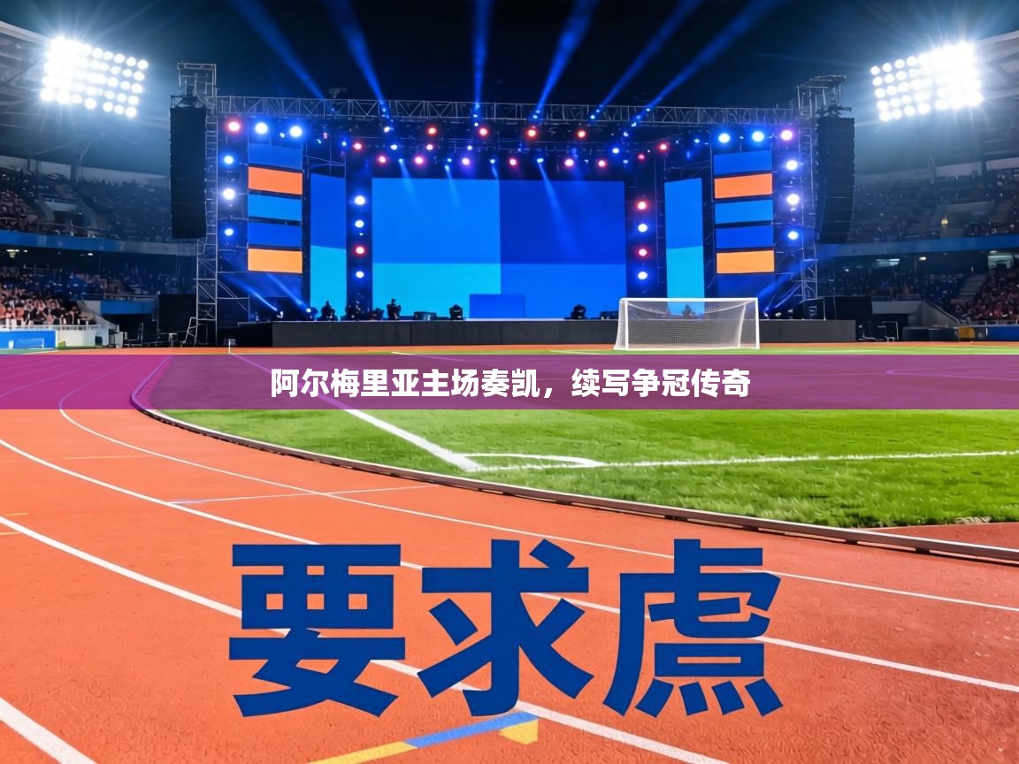 阿尔梅里亚主场奏凯，续写争冠传奇